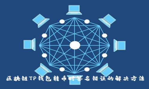 区块链TP钱包转币时签名错误的解决方法
