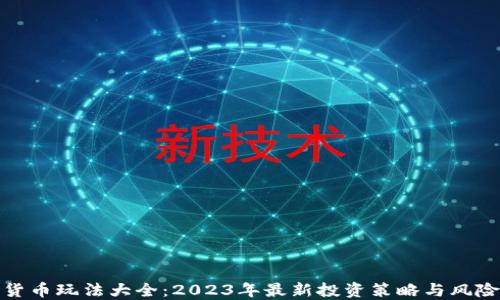
加密货币玩法大全：2023年最新投资策略与风险管理