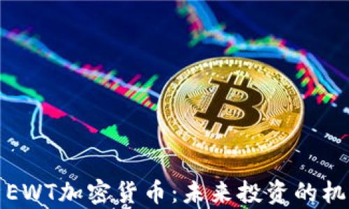 
全面解析EWT加密货币：未来投资的机遇与挑战