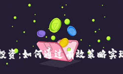 加密货币投资：如何通过有效策略实现财富自由