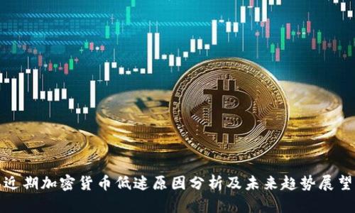 近期加密货币低迷原因分析及未来趋势展望