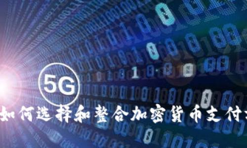 谷歌如何选择和整合加密货币支付方式？