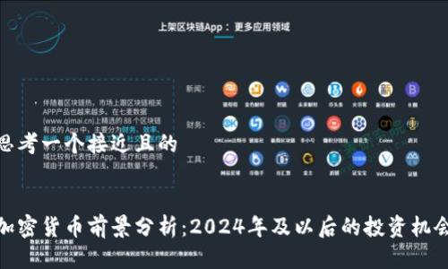 思考一个接近且的


加密货币前景分析：2024年及以后的投资机会