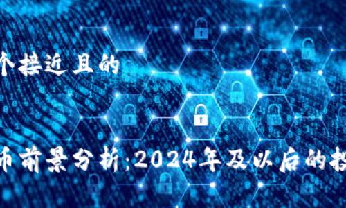 思考一个接近且的


加密货币前景分析：2024年及以后的投资机会