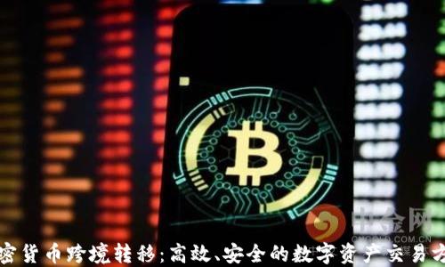 
加密货币跨境转移：高效、安全的数字资产交易方式