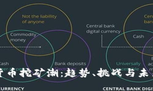 加密货币挖矿潮：趋势、挑战与未来展望