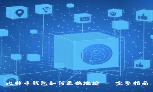 比特币钱包如何更换地址 - 完整指南