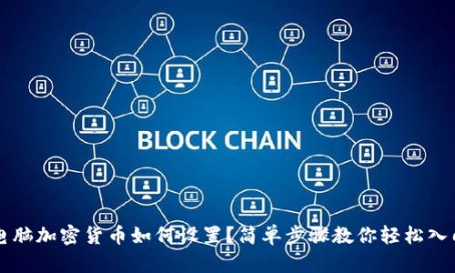 电脑加密货币如何设置？简单步骤教你轻松入门