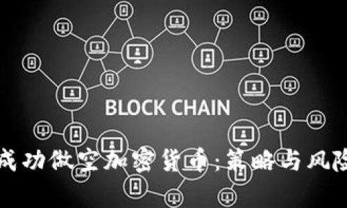 如何成功做空加密货币：策略与风险分析