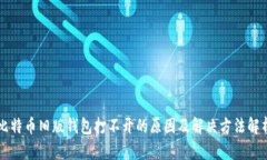 比特币旧版钱包打不开的原因及解决方法解析