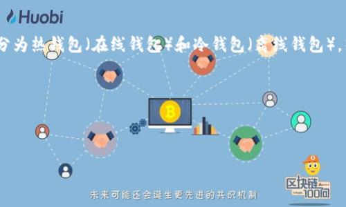 加密货币钱包（Cryptocurrency Wallet）是一种用于安全存储、发送和接收加密货币的数字工具。根据存储方式的不同，可以分为热钱包（在线钱包）和冷钱包（离线钱包）。热钱包通常更方便，并且适合频繁交易，而冷钱包则提供更强的安全性，适合长期存储加密货币。一些流行的加密货币钱包包括：

1. **硬件钱包**：如Ledger、Trezor等，通常被认为是最安全的存储方式。
2. **软件钱包**：如Exodus、Electrum，安装在电脑或手机上的应用程序。
3. **在线钱包**：如Coinbase、Blockchain.info，提供基于云的服务。

选择加密货币钱包时，需考虑安全性、用户体验、支持的货币种类及个人需求。