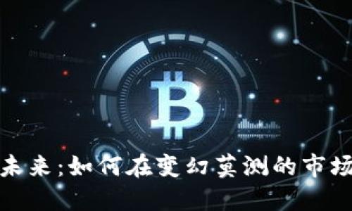 加密货币的未来：如何在变幻莫测的市场中找到方向