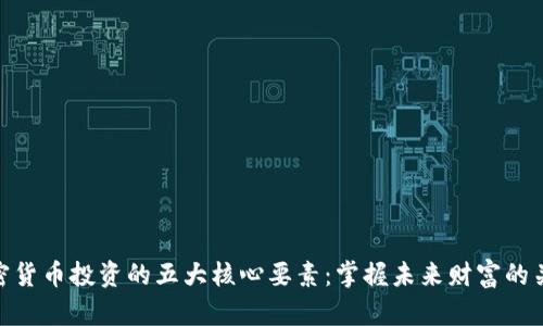 加密货币投资的五大核心要素：掌握未来财富的关键