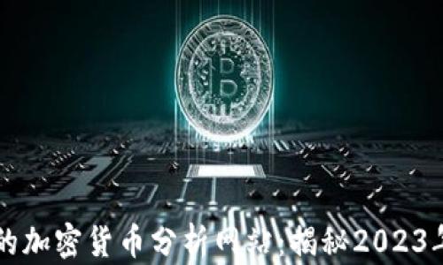 
如何选择理想的加密货币分析网站：揭秘2023年最热门的平台