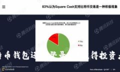 2023年最新：好比特币钱包还能登录吗？值得投资