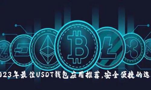 2023年最佳USDT钱包应用推荐，安全便捷的选择