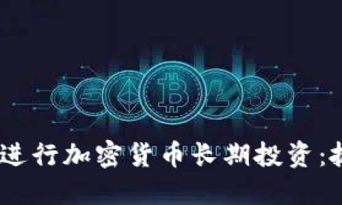 如何在2023年进行加密货币长期投资：抓住趋势与机会