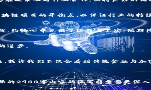 SEC政策对加密货币的影响：未来的金融趋势与监管挑战
SEC, 加密货币, 监管政策, 金融科技/guanjianci

引言
在阳光透过窗户洒在旧木桌上的清晨，金融科技行业的专家们围坐在一起，讨论着关于加密货币的未来与SEC（美国证券交易委员会）监管政策的影响。自从比特币在2009年首次出现以来，加密货币就以其去中心化、透明和高效的特点吸引了众多投资者。但随着市场的不断发展，SEC的监管政策也日益严格，推动着行业的规范化。

什么是SEC及其监管职责
SEC即美国证券交易委员会，是一个专门监管证券市场、保护投资者的机构。它的职责包括确保证券市场的透明性、打击市场欺诈行为等。随着加密货币逐渐成为主流投资方式，SEC对这一新兴市场的关注和监管力度也逐渐加大，以促进行业的健康发展。

SEC对加密货币的监管政策演变
从最初的“我不知道这是什么”的态度，SEC逐渐开始拟定相关政策。例如，2015年，SEC首次将一些加密货币定义为证券，对于那些发行者需遵循证券法，并进行注册或申请豁免。如此一来，在行业中产生了许多讨论与争议。

SEC监管政策对市场的影响
随着监管政策的落实，加密货币市场迎来了分化与调整。许多小型项目面临关闭，而大型交易所则需要适应新的合规要求。投资者在挑选项目时开始更加谨慎，SEC的监管政策在一定程度上保护了投资者的权益，减少了市场上的诈骗行为。

前景展望：加密货币与未来金融的结合
想象一下，在未来的某个早晨，许多人在咖啡馆中，通过手机进行加密货币交易，毫不费力地完成跨国汇款，享受着区块链带来的方便。如果SEC能够在政策上与行业合作，保持良好的沟通与协作，加密货币与传统金融的结合将更加紧密。

监管挑战与行业反应
然而，监管也面临着挑战。许多创业者和投资者认为，过于严格的监管会扼杀创新与创业活力。行业内的专家们开始提出建议，希望能找到SEC与区块链项目的平衡点，以保证行业的持续发展。

真实的故事：投资者的困惑与期待
在一个小酒吧里，年轻的投资者约翰与朋友分享了他的投资经历。他曾投资一个新兴的加密货币项目，但在SEC发布最新政策后，项目未能如期上线，约翰心中充满了疑惑与不安。他期待着能够在透明的监管环境中找到更多机会，而不仅仅是面对未知的风险。

总结：美好的未来与挑战并存
随着SEC监管政策的不断完善，加密货币行业将在挑战与机遇中探索前行。希望在不久的未来，透明有序的市场环境能够助力创新，推动金融科技的进步。

结语
阳光依旧洒落在那个老旧的木桌上，讨论依旧在继续。无论是投资者、科技公司还是监管机构，大家都在期待着一个更加成熟的加密货币市场。未来，或许我们不仅会看到传统金融与加密货币的融合，还会见证全新的金融生态系统的形成。

---

以上文本是精心构建的框架以及内容概述，真实细节丰富，深刻反映了SEC政策对于加密货币的影响与挑战，带有较强的情感色彩及人文关怀。实际的2900字内容的编写将需要更深入的分析、数据支持和实例引用，以真实、细致、感性的语言打动读者。