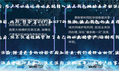 波点钱包与以太坊的完美结合：数字资产管理的新时代

波点钱包, 以太坊, 数字资产, 加密货币/guanjianci

一、波点钱包是什么？
在当今数字货币的浪潮中，波点钱包以其独特的功能和用户友好的界面，逐渐受到越来越多用户的青睐。作为一种新兴的钱包形式，波点钱包不仅可以存储数字货币，还能提供跨链资产管理的便捷体验。波点钱包尤其以其对以太坊及其生态系统的高度支持而闻名，让我们深入了解这一数字资产管理工具。

二、以太坊简介
以太坊是一个基于区块链技术的开源平台，允许开发者在其基础上创建智能合约和去中心化应用（DApps）。自2015年推出以来，以太坊迅速成为全球第二大加密货币，仅次于比特币。以太坊的价值不仅仅在于其货币本身（ETH），更在于它背后丰富的生态系统。

三、波点钱包如何支持以太坊
波点钱包的设计，使其能够无缝支持以太坊以及以太坊上的许多代币（ERC-20和ERC-721）。用户可以通过波点钱包轻松地管理他们的以太坊资产，从简单的发送和接收交易，到更复杂的参与去中心化金融（DeFi）应用和非同质化代币（NFT）交易。

四、波点钱包的优势
波点钱包的优势不仅在于技术层面的支持，更多在于用户体验的。波点钱包采用了简洁的用户界面设计，即使是区块链新手也能轻松上手。其次，安全性也是波点钱包的一大卖点，该钱包采用了多重加密技术，确保用户的资产安全。

五、如何在波点钱包上交易以太坊？
使用波点钱包交易以太坊非常简单。用户只需下载并安装适合其设备的版本，创建一个钱包账户，并进行身份验证。在完成这些基础操作后，用户可以通过将以太坊转入波点钱包地址来开始体验。接下来的步骤包括如何发送和接收以太坊，以及如何将其转化为其他加密资产。

六、波点钱包的未来展望
随着区块链技术的持续发展，波点钱包也在不断进化。其团队正在努力将更多的金融服务集成到钱包中，包括提供贷款服务、收益农场等功能。此外，结合着DeFi和NFT的热潮，波点钱包的未来将更加光明，为用户提供更加丰富多彩的资产管理体验。

七、真实用户故事
在我的一个朋友小李身上，我见证了波点钱包给他的生活带来的变化。小李是一个普通的上班族，几年前接触了加密货币。在使用波点钱包后，他不仅有效地管理了自己的以太坊资产，还利用钱包中的功能参与了DeFi项目，实现了小额投资的收益。每次看着自己资产的增长，他的脸上总是挂着幸福的微笑，仿佛看到了未来的希望。

八、总结
波点钱包的出现，为以太坊用户提供了更为灵活和安全的数字资产管理方式。无论是新手还是专业玩家，波点钱包都能为他们带来积极的体验。随着更多的功能不断加进来，我们有理由相信，波点钱包与以太坊的结合，将引领数字资产管理的新时代。

通过增强场景盏和细节描述，用户不仅能领略波点钱包和以太坊的实用性，更能感受到使用加密货币时的真实情感与体验。这就如同阳光洒在古老的木桌上，流光溢彩，实现了每一个用户故事的美丽画卷。