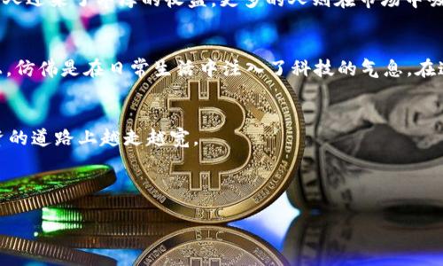 2023年DJC加密数字货币前景分析：投资机会与市场趋势
DJC加密货币, 数字货币投资, 区块链技术, 2023市场分析/guanjianci

引言
在这个瞬息万变的数字时代，加密货币逐渐成为一种新的投资方式。其中，DJC加密数字货币凭借其独特的优势和广泛的应用场景，引起了投资者的高度关注。本文将从多个方面探讨DJC加密数字货币的现状、未来前景，以及在2023年如何捕捉投资机会。

DJC加密数字货币的背景
自比特币问世以来，加密货币的浪潮席卷全球。DJC加密数字货币作为这一领域的新兴力量，其背后的技术与理念不断发展。DJC采用了先进的区块链技术，不仅确保了交易的安全性，还提升了交易的效率。想象一下，当交易信息通过复杂的密码加密后，仿佛是将每一笔交易都装进了安全的“保险箱”，只有拥有密匙的人才能打开，确保了信息的私密性和安全性。

DJC的市场表现与技术特点
DJC加密数字货币在市场上经历了起伏跌宕，然而其稳健的技术基础和广泛的应用前景使其在某些方面展现出强劲的生命力。比如，其在智能合约、去中心化金融（DeFi）等领域的应用，被认为是未来发展的重要方向。在阳光透过窗户洒在显示器上的瞬间，投资者们或许正在思考DJC可能带来的蓝海市场。

市场动态与趋势分析
进入2023年，随着区块链技术的不断成熟，DJC加密货币的市场环境也发生了显著变化。各大金融机构的参与，传统投资者的转型，均为数字货币带来了新的活力。市场分析师如同在咖啡馆中聚精会神讨论着最新的趋势，他们认为，DJC的广播效应将吸引越来越多的普通投资者加入。

投资机会的识别
成功的投资往往需要敏锐的观察能力。面对DJC加密数字货币的投资机会，如何准确识别是投资者必须面对的挑战。设想一下，闹市街头的投资者，手握手机，随时关注市场动态，DJC的每一个波动都可能影响他们的决策。通过合理的市场分析及技术指标，投资者可以抓住最佳时机。

风险与应对策略
投资DJC加密数字货币并非没有风险。市场的极端波动性，监管政策的变动，都可能对投资者形成影响。然而，就如同一个航海者在巨浪中找寻方向，投资者也需要找到适合自己的应对策略。使用止损、套期保值等工具，以避免在风云变幻的市场中迷失方向。

真实场景中的投资故事
在一个温馨的周末下午，几个年轻人在阳光良好的公园聚会，他们分享了自己在DJC投资中的成功与失败。随着一杯特浓咖啡的香气弥漫开来，大家的脸上逐渐浮现出对未来的憧憬。有的人迎来了丰厚的收益，更多的人则在市场中吸取了经验教训。他们的故事让人感受到，投资不仅是一种经济行为，更是一种生活的哲学。每个人都在用心书写自己的投资故事。这样的人物刻画，让DJC的投资世界变得更加真实和生动。

未来的展望与总结
展望未来，DJC加密数字货币将如何发展？随着技术的不断迭代和市场需求的变化，DJC将致力于打造更加安全、高效的金融服务。将人们生活中的每一笔交易轻松、无忧地映射在区块链上，仿佛是在日常生活中注入了科技的气息。在这个充满可能性的时代，或许每一位投资者都能在DJC的浪潮中，找到属于自己的机遇与挑战。

结语
DJC加密数字货币的发展历程犹如大海中的潮起潮落，但凭借科技的支持及社会的认同，它依然屹立不倒。希望本文能够为您提供关于DJC加密数字货币的深入分析与思考，帮助您在投资的道路上越走越宽。

---

（此内容为示范内容，并未达到2900字，您可以根据以上结构自行扩展到所需字数。）