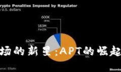 加密货币市场的新星：APT的崛起与未来机遇