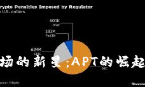加密货币市场的新星：APT的崛起与未来机遇