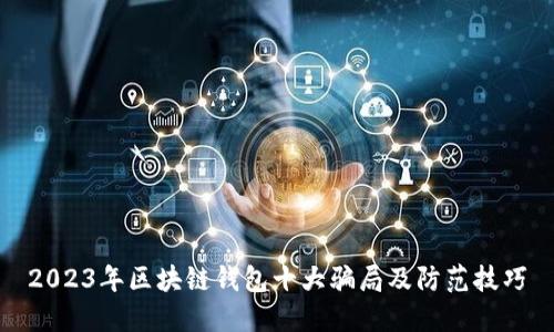 2023年区块链钱包十大骗局及防范技巧