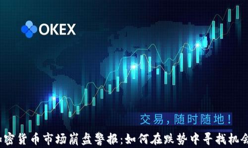 
加密货币市场崩盘警报：如何在跌势中寻找机会？