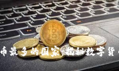 2023年全球加密货币最多的国家：揭秘数字货币热潮背后的领军者