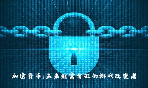 加密货币：未来财富分配的游戏改变者