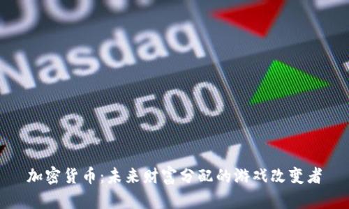 加密货币：未来财富分配的游戏改变者