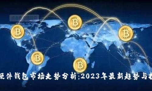 以太坊硬件钱包市场走势分析：2023年最新趋势与投资机会