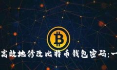 如何安全高效地修改比特币钱包密码：一站式指