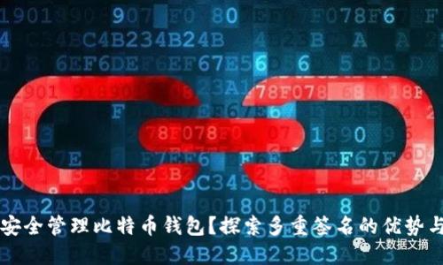 如何安全管理比特币钱包？探索多重签名的优势与应用