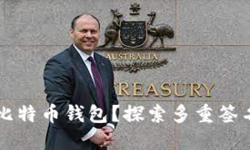 如何安全管理比特币钱包？探索多重签名的优势与应用