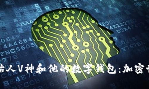 以太坊创始人V神和他的数字钱包：加密世界的奇迹