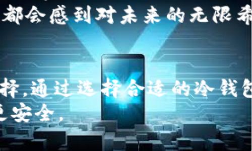   如何创建比特币冷钱包：保障你数字资产安全的终极指南 /   
 guanjianci 比特币, 冷钱包, 数字货币, 钱包安全 /guanjianci 

引言：数字货币的安全挑战  
在当今这个数字货币日益普及的时代，比特币作为最知名的虚拟货币，其价格波动和投资热度吸引了全球无数投资者。然而，伴随着财富的增长，安全问题也随之加剧。网络黑客、盗窃和各种攻击方式层出不穷，警告着每个比特币持有者：保护你的资产刻不容缓。  
为了确保在这个数字金融世界中的安全性，比特币冷钱包应运而生。这种钱包不仅能为投资者提供安全的资产存储解决方案，还以其独特的操作方式，成为越来越多人的首选。  

什么是比特币冷钱包？  
冷钱包的概念简单来说，就是不与互联网连接的比特币存储方式。它的存在目的在于避免黑客攻击和恶意软件的侵害。相较于热钱包（连接互联网的数字钱包），冷钱包的安全程度显著提高。  
冷钱包的形式多种多样，常见的包括硬件钱包、纸钱包等。无论哪一种形式，其关键在于离线存储，确保用户的私钥永远不暴露在潜在的网络风险中。  

创建比特币冷钱包的步骤  
创建一个比特币冷钱包并没有想象中复杂，按照以下步骤，你将能够有效地保护你的比特币资产。  

h4第一步：选择你的冷钱包类型/h4  
首先，你需要决定使用哪种类型的冷钱包。硬件钱包如Ledger或Trezor目前被广泛使用；而如果你更倾向于纸钱包，可以选择使用一些公认的生成工具。选择完毕后，请确保你的设备没有恶意软件，并从官方网站下载相关软件。  

h4第二步：下载比特币客户端/h4  
为确保钱包的安全性，建议下载一个完全离线的比特币客户端。安装过程中，务必确保不连接互联网，以避免潜在的黑客攻击。在你的电脑上进行操作时，避免打开不熟悉的网站或下载未知文件。  

h4第三步：生成私钥和公钥/h4  
在离线环境下，你可以开始生成私钥和公钥。许多客户端会为你提供一系列安全的随机数生成器，帮助你创建高强度的密钥。在这个过程中，请不要让任何人看到你的私钥；可以把它写在纸上并妥善保存。  

h4第四步：打印纸钱包（如果选择纸钱包）/h4  
如果你选择的是纸钱包，生成后务必要打印出来，并确保打印机未连接互联网。这会将你的公钥和私钥以二维码的形式展示，方便今后导入到其他钱包中。  

h4第五步：安全存储/h4  
冷钱包最重要的一环是确保存储的安全性。这意味着你需要在一个安全、干燥、不易被盗的地方保存你的钱包。你可以选择保险箱、银行保管箱等位置。  
同时，为了防止意外情况，可以准备多个纸钱包的备份，保存在不同的地方。确保在每个存放点都可以随时访问到。  

使用冷钱包的注意事项  
尽管冷钱包提供了更高的安全性，但仍有许多注意事项在使用过程中需要牢记。  

h4保持私钥的安全/h4  
私钥是你比特币的“钥匙”。如果别人得到了你的私钥，他们就可以随意转移你的数字资产。因此，确保私钥的安全，不向任何人泄露或分享，尤其是在网络上。  

h4定期检查冷钱包的状态/h4  
尽管冷钱包与互联网断开连接，但定期检查冷钱包的状态，确保没有受到物理损坏。如果有必要，定期备份并更新你的冷钱包系统，以防万一。  

真实场景：一个小故事  
故事发生在一个阳光明媚的下午，老张坐在他家的阳台上，手里攥着刚刚打印出的纸钱包。他的脸上挂着愉悦的微笑，阳光洒在老旧的木桌上，映出几处斑驳的光影。过去的几个月，老张一直在关注比特币市场，通过多次的投资，他的初始资金翻了几倍。为了保护这来之不易的财富，老张决定创建一个冷钱包。  
老张打开了电脑，按照网络上整理的步骤，逐步进行创建过程。每一次的操作他都显得格外小心，他预感到这将是他财富安全的保障。生成完私钥和公钥后，老张感到了一股成就感，仿佛自己掌握了超级力量。当他把私钥用打印机打印出来时，他仔细观察着纸张上的每一个细节，仿佛在审视着一张通往安全边界的地图。  
最后，老张将打印好的纸钱包小心翼翼地放入保险箱中，心中如释重负。他知道，自己的资产将不再受到网络威胁的困扰。而每当他看到那张纸钱包，都会感到对未来的无限希望。  

总结：安全的未来，从冷钱包开始  
随着数字资产的不断增长，如何安全地存储比特币已成为每位投资者必须面对的重要课题。冷钱包凭借其高度的安全性，成为保护比特币的最佳选择。通过选择合适的冷钱包类型、遵循创建和存储的步骤，你能够保护好自己的资产，分享属于你自己的投资财富故事。  
无论未来比特币市场如何波动，记住，安全永远是第一位。只要你有了冷钱包，就仿佛在护送自己的财富进入一个安全而宁静的港湾。未来，更美好，更安全。  