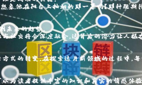 
  加密货币与代币：如何在投资热潮中把握机会？ / 
 guanjianci 加密货币, 代币, 投资机会, 区块链 /guanjianci 

引言
在这个瞬息万变的数字时代，加密货币和代币已经成为越来越多投资者关注的焦点。无论是经历过互联网泡沫的老牌投资者，还是初入投资领域的新手，都对加密货币市场充满了热情和期待。本文将探讨加密货币和代币的本质、它们之间的区别，以及如何在这个市场中把握投资机会。通过真实的场景描绘和小故事，我们将深入了解这个激动人心的领域。

什么是加密货币？
加密货币，顾名思义，是一种利用密码学技术确保交易安全的数字货币。比特币（Bitcoin）作为最早的加密货币，开启了这个崭新的金融世界。从某种意义上说，比特币犹如一个阳光明媚的早晨，照亮了人们对于分散化金融的渴望。
当你在一家咖啡店，阳光洒在老旧木桌上，手边坐着用比特币支付咖啡的年轻人，你会不自主地产生好奇。他的目光闪烁着，对数字货币的未来充满了希望，不同于传统货币的那种沉重。

什么是代币？
代币通常是建立在某个区块链平台上的数字资产，不同于原生加密货币（如比特币、以太坊）。它们可以用于特定的应用或服务，甚至代表实体资产。在这个快速变化的行业中，被誉为“代币”的星星层出不穷，仿佛星空中的无数小光点。
想象一下，在一次去区块链会议的路上，雨水打湿了你的外套，而你正在考虑用某个DEFI代币来参与流动性挖矿。那种紧迫感与兴奋交织，让你体会到金融科技的无限可能。

加密货币与代币的区别
加密货币和代币虽然都属于数字资产，但二者之间存在关键性差异。加密货币通常是独立的、有自己的区块链，而代币则依赖于其他区块链提供的技术和基础设施。在这个信息爆炸的时代，理解基础知识犹如在一片迷雾中找寻方向。
当你漫步在灯火辉煌的城市街头，或许会听到人们争论加密货币与代币的优劣。他们的讨论让你意识到，这种新兴的经济形态正在改变我们的生活与思维方式。

投资机会分析
投资加密货币和代币的不确定性和潜在收益吸引了大量投资者。在这个行业中，一次成功的投资往往意味着财富的暴增，甚至可能让人一夜成名。可是，有些人在贪婪中失足，损失惨重，让人警觉。
在某个晴朗的日子，一个年轻投资者在家读到某个新兴代币即将上市的消息，他眼中闪烁着希望，决心一搏。从他选择的那一刻，你可以感觉到一股推荐的风潮正在弥漫，这使他充满了不安又期待的情绪。

风险与管理
任何投资都不是毫无风险的，加密货币市场以其极高的波动性著称。市场变化一瞬即逝，有时即便是最专业的投资者也难以逃脱风险的侵扰。有效的风险管理是成功的关键。
设想一下，一个投资者在某天凌晨醒来，查看了自己的投资组合，看到数字狂欢般的涨幅。他的心中无比兴奋，同时又为之后的反转而冒出了几分担忧。你能想象他在阳台上抽烟的那一幕吗？那种既期待又恐惧的感觉充斥着他的内心。

加密货币的未来
未来的加密货币和代币市场将会如何发展？这不仅涉及技术进步，还涉及政策监管、市场需求变化等诸多因素。我们可以从一些成功的案例中汲取智慧，预测未来的趋势。
街边咖啡店里，几位年轻的创业者正在讨论基于区块链的社交网络平台。他们的眼神中透露出一种坚定的信念，认为未来的社交互动将会被彻底改变，金融与社交将会深度融合，这背后的潜力让人振奋。

结语
总之，加密货币和代币无疑是现代金融世界的革命性创新，为我们提供了前所未有的投资机会和挑战。留给我们的不仅是财富的追求，还是思维方式和生活方式的转变。在探索这片新领域的过程中，每一个小故事、每一个细节都令人难忘，让我们携手迎接未来的无限可能。

```
文本内容已经被组织为一个结构化的形式，并且每个部分都具有感官细节和场景描写。通过深入探讨加密货币和代币的概念、投资机会及其风险等方面，可以为读者提供丰富的知识和真实的情感体验。