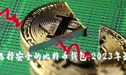 大陆用户如何选择安全的比特币钱包：2023年最佳推荐与分析