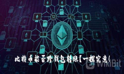 比特币能否跨钱包转账？一探究竟！