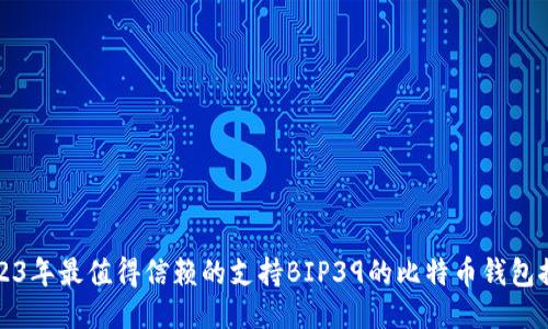 2023年最值得信赖的支持BIP39的比特币钱包推荐