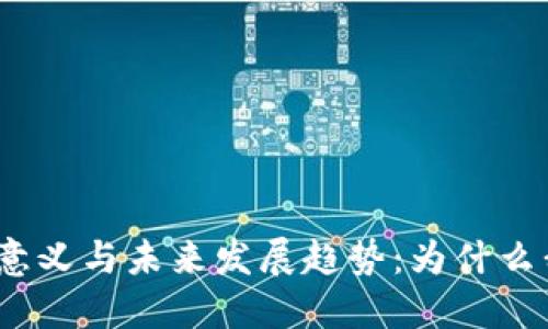 加密货币的理论意义与未来发展趋势：为什么我们不能忽视它？