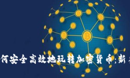 2023年如何安全高效地玩转加密货币：新手入门指南