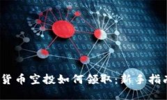 2023年加密货币空投如何领取：新手指南与实用技