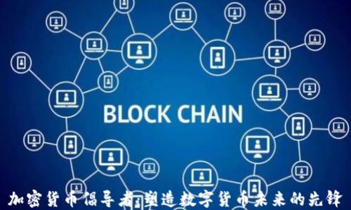 
加密货币倡导者：塑造数字货币未来的先锋