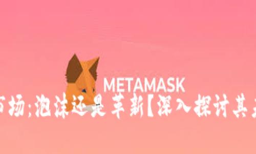 加密货币市场：泡沫还是革新？深入探讨其未来与风险