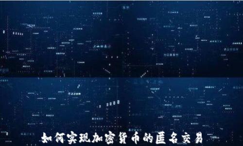 
如何实现加密货币的匿名交易