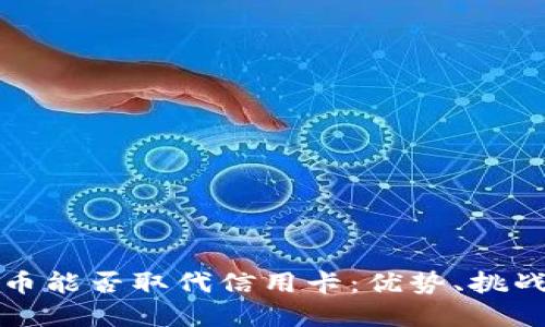 加密货币能否取代信用卡：优势、挑战与未来