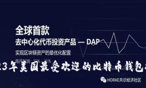 2023年美国最受欢迎的比特币钱包推荐