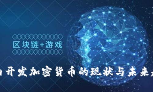 国内开发加密货币的现状与未来趋势